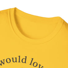 I Would Love To But T-Shirt