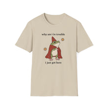 Why Am I In Trouble I Just Got Here T-Shirt