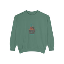 It's Never Too Late Sweatshirt