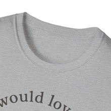 I Would Love To But T-Shirt