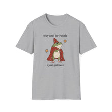 Why Am I In Trouble I Just Got Here T-Shirt