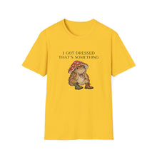 I Got Dressed That's Something T-Shirt