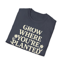 Grow Where You're Planted T-Shirt