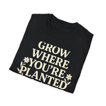 Grow Where You're Planted T-Shirt