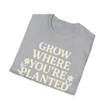 Grow Where You're Planted T-Shirt