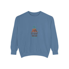 It's Never Too Late Sweatshirt