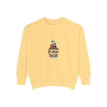 It's Never Too Late Sweatshirt