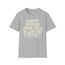 Grow Where You're Planted T-Shirt