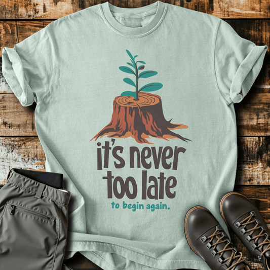 It's Never Too Late T-shirt