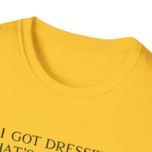 I Got Dressed That's Something T-Shirt