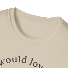I Would Love To But T-Shirt