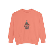 It's Never Too Late Sweatshirt