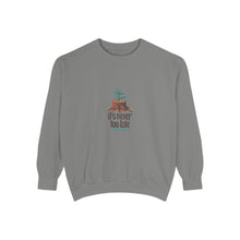 It's Never Too Late Sweatshirt