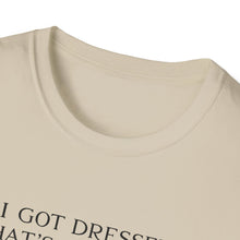 I Got Dressed That's Something T-Shirt