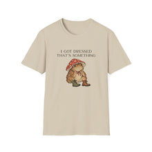 I Got Dressed That's Something T-Shirt