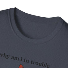 Why Am I In Trouble I Just Got Here T-Shirt