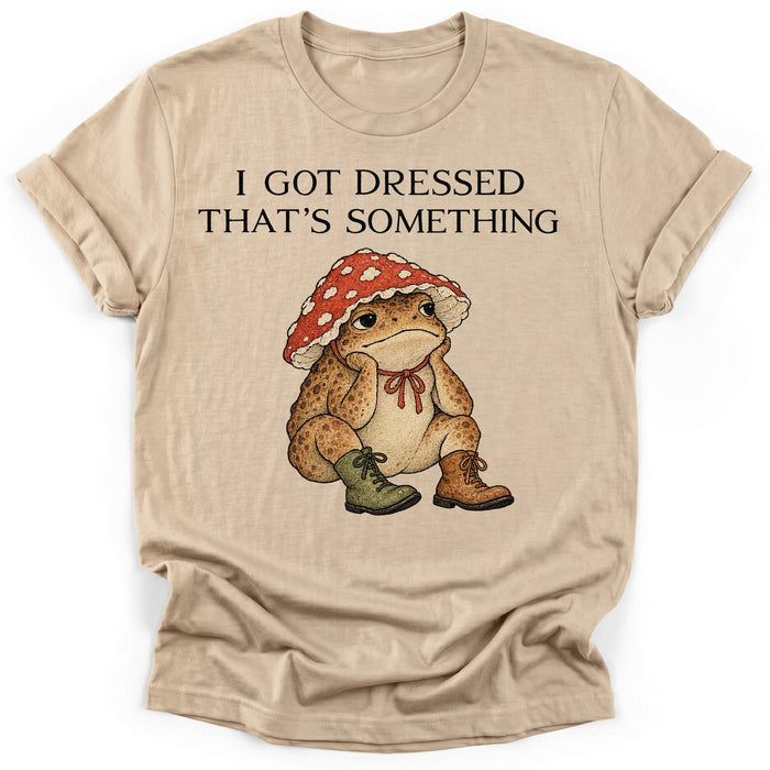 I Got Dressed That's Something T-Shirt