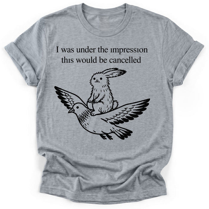 I Was Under The Impression This Would Be Cancelled T-Shirt