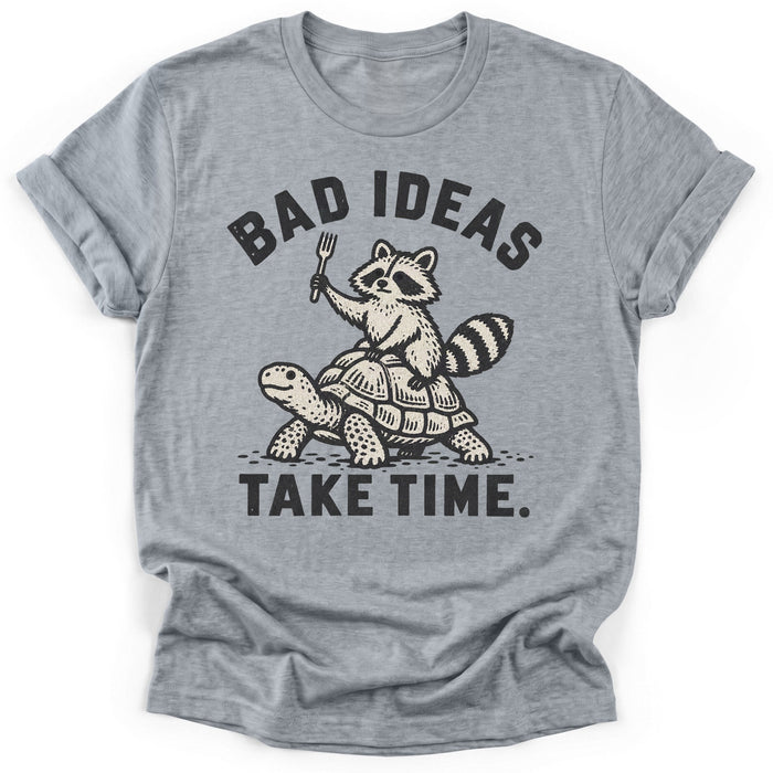 Bad Ideas Take Time T-Shirt