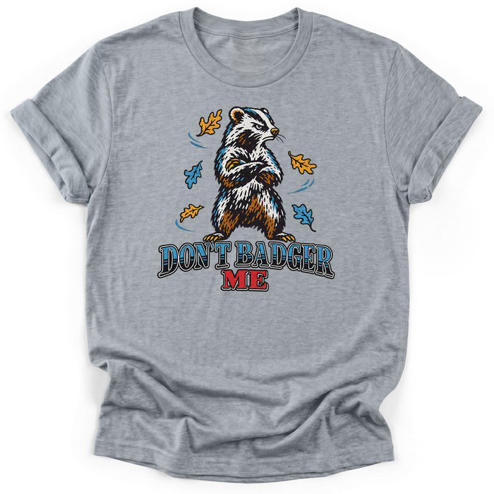 Dont Badger Me T-Shirt